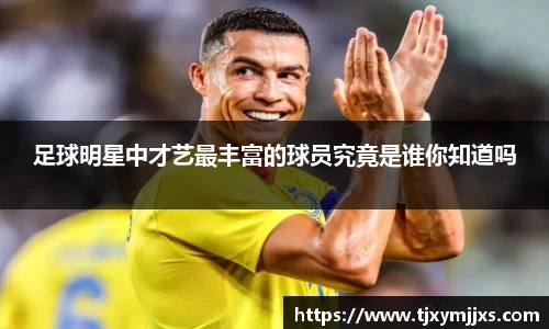 足球明星中才艺最丰富的球员究竟是谁你知道吗